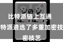 比特派链上互通 比特派遴选了多重加密技艺