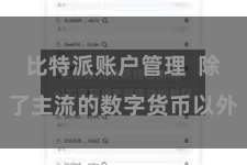 比特派账户管理 除了主流的数字货币以外