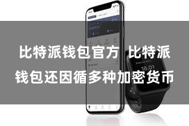 比特派钱包官方  比特派钱包还因循多种加密货币