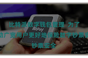 比特派数字钱包管理  为了匡助广宽用户更好地保险数字钞票安全